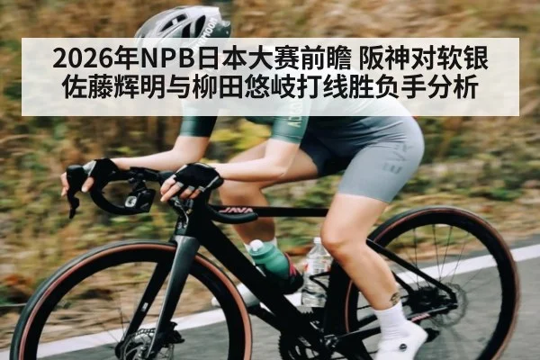 2026年NPB日本大赛前瞻 阪神对软银 佐藤辉明与柳田悠岐打线胜负手分析